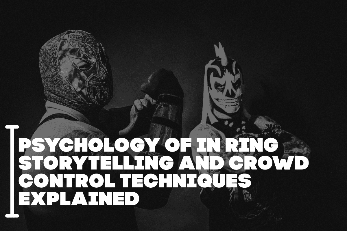 Psychology of In Ring Storytelling and Crowd Control Techniques Explained
