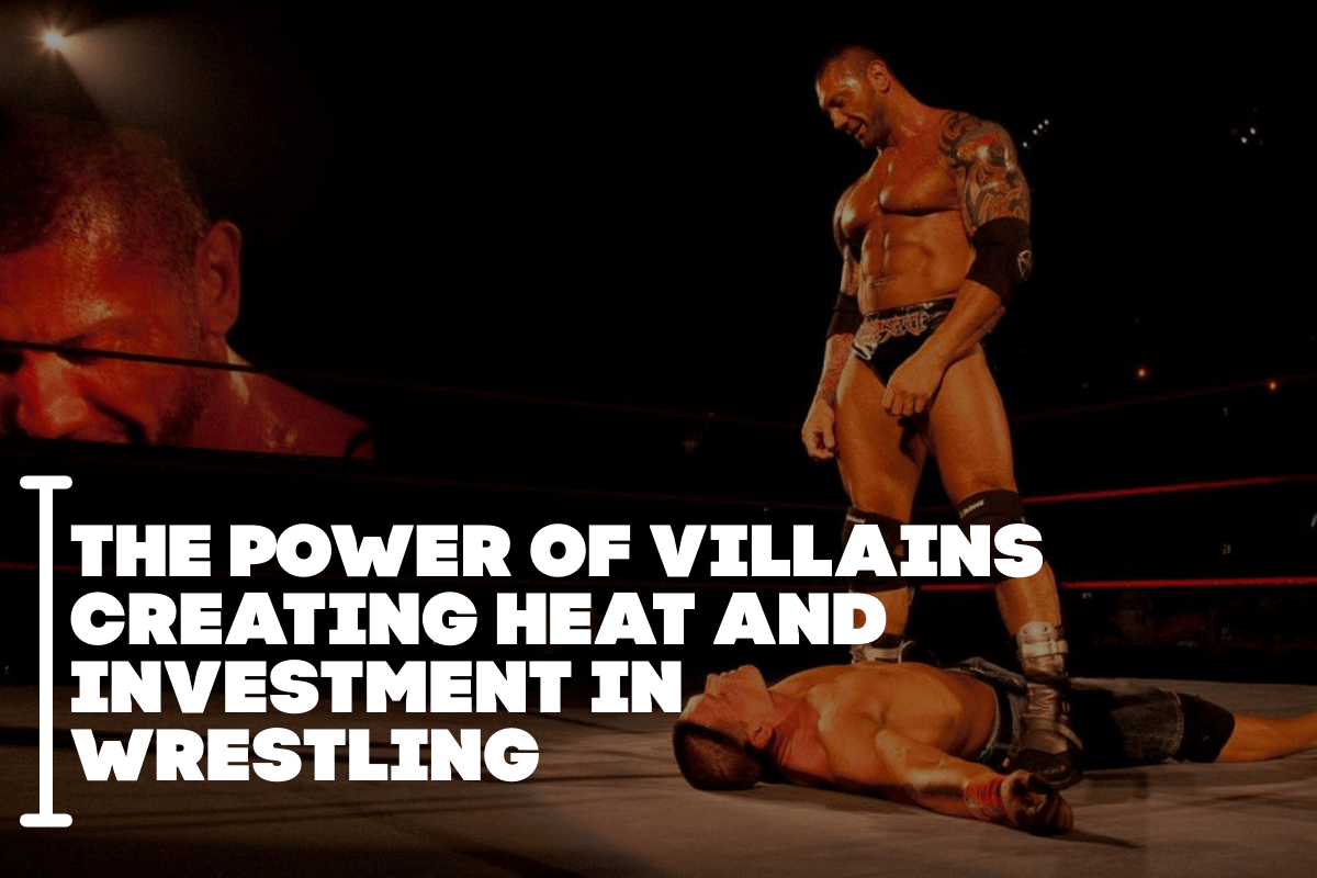 The Power of Villains Creating Heat and Investment in Wrestling